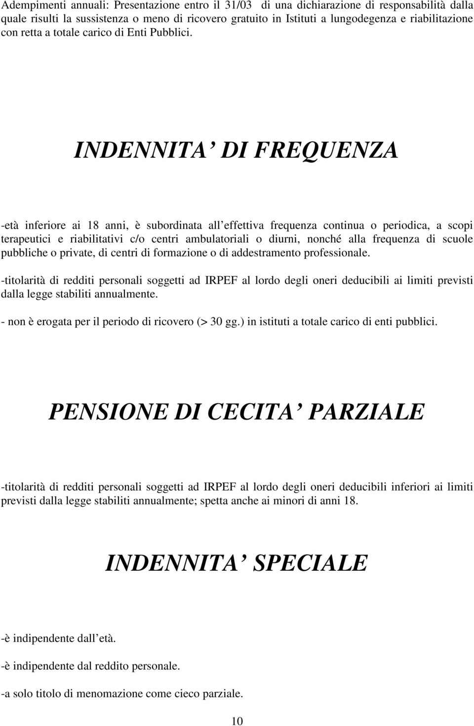 INDENNITA DI FREQUENZA -età inferiore ai 18 anni, è subordinata all effettiva frequenza continua o periodica, a scopi terapeutici e riabilitativi c/o centri ambulatoriali o diurni, nonché alla