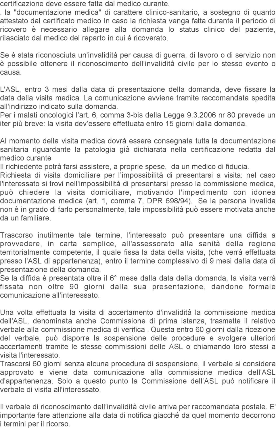 allegare alla domanda lo status clinico del paziente, rilasciato dal medico del reparto in cui è ricoverato.