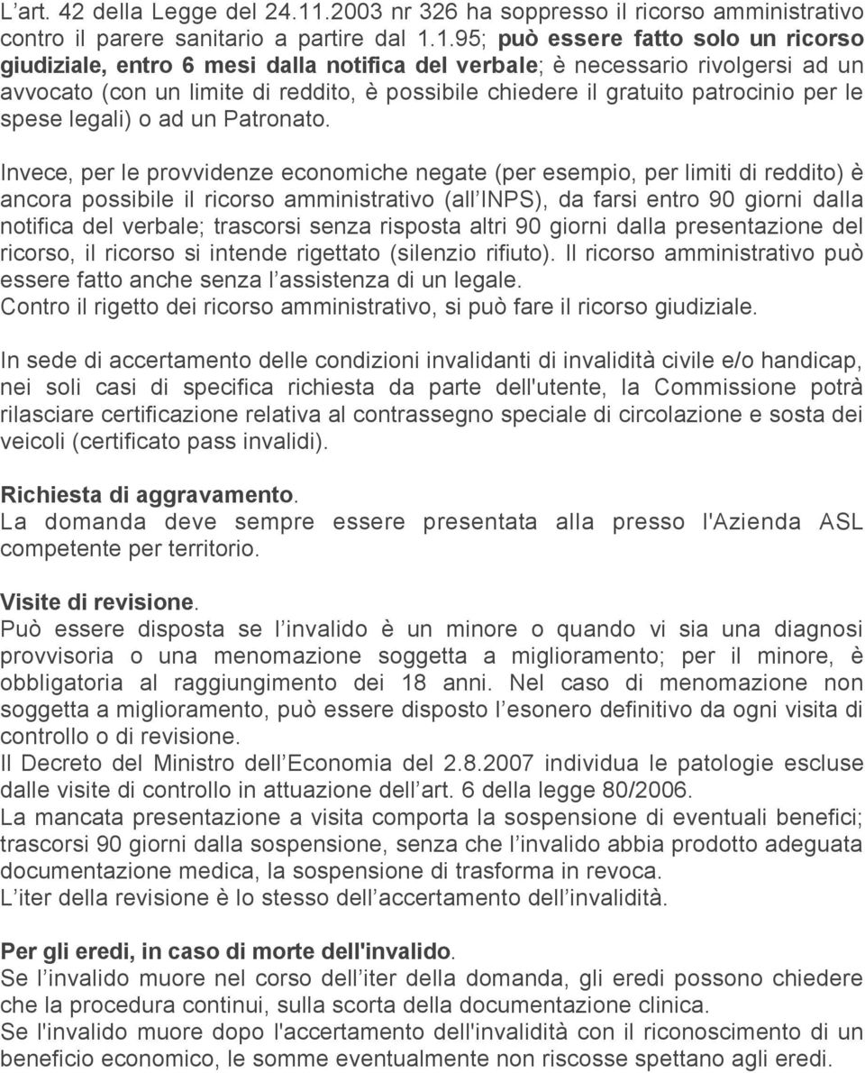 1.95; può essere fatto solo un ricorso giudiziale, entro 6 mesi dalla notifica del verbale; è necessario rivolgersi ad un avvocato (con un limite di reddito, è possibile chiedere il gratuito