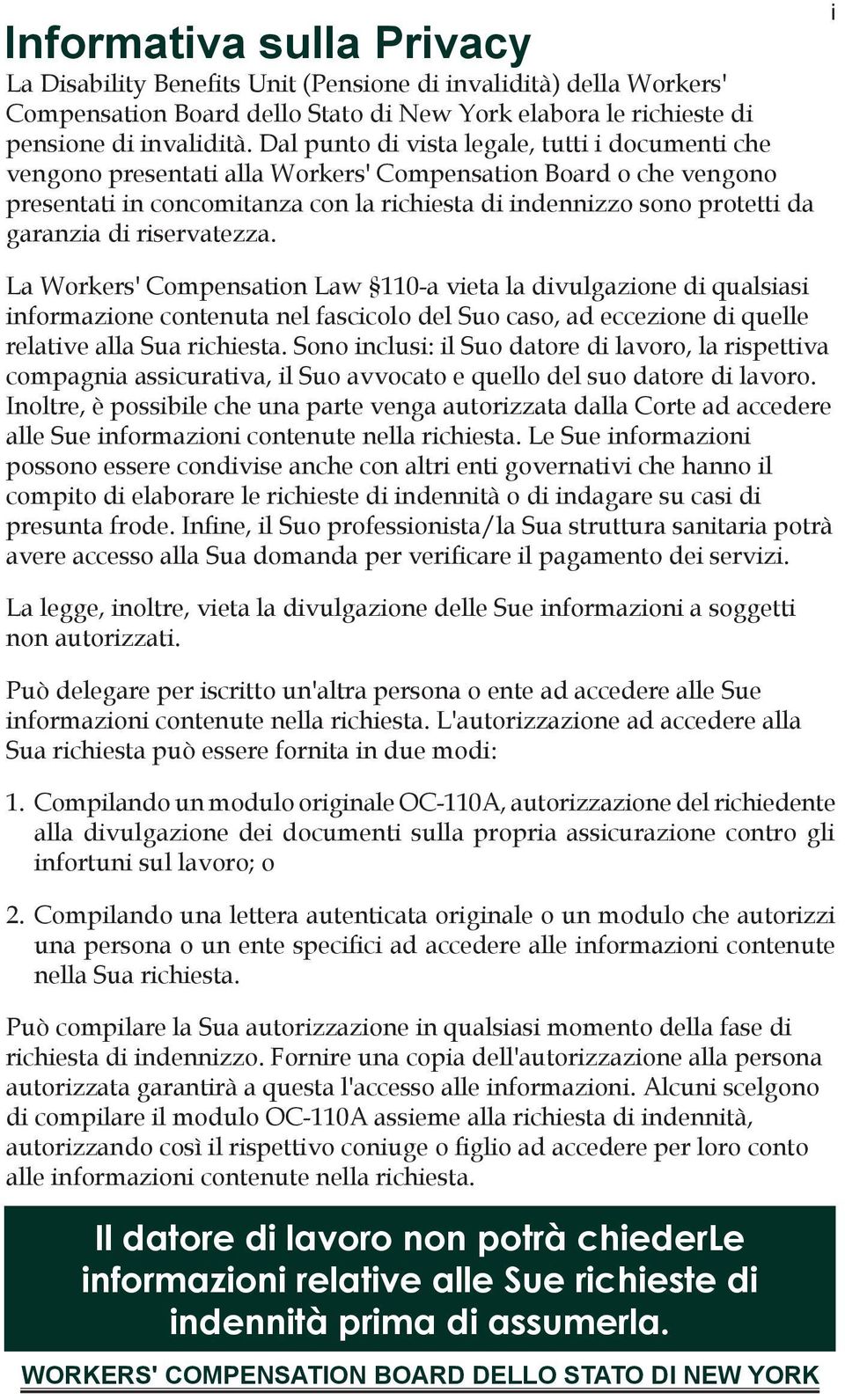 di riservatezza. La Workers' Compensation Law 110-a vieta la divulgazione di qualsiasi informazione contenuta nel fascicolo del Suo caso, ad eccezione di quelle relative alla Sua richiesta.