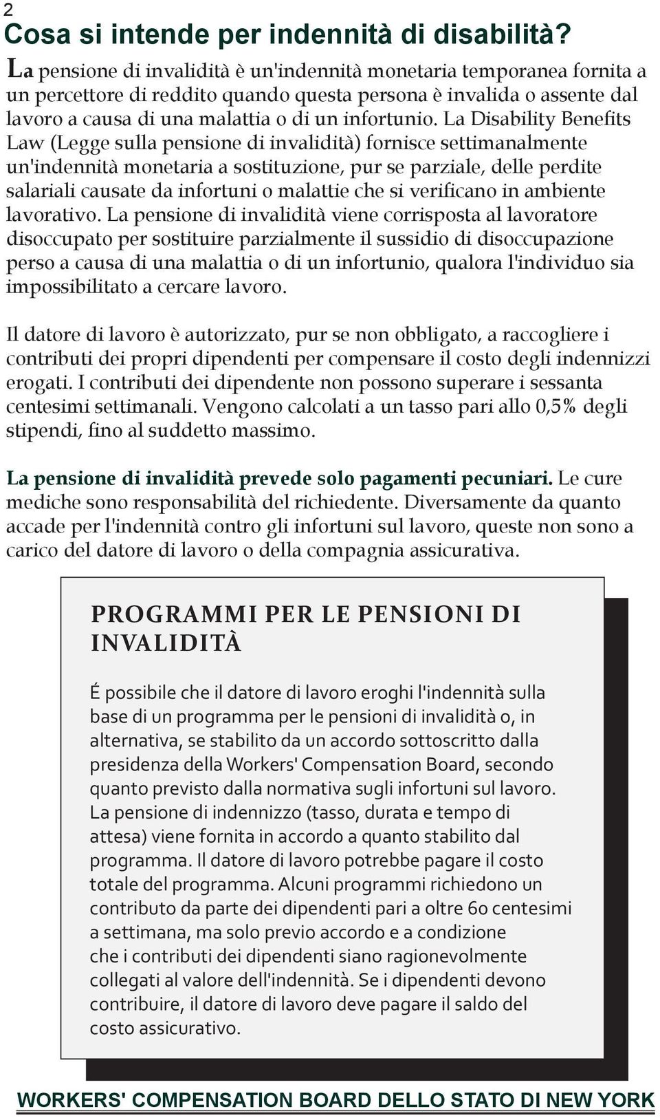 La Disability Benefits Law (Legge sulla pensione di invalidità) fornisce settimanalmente un'indennità monetaria a sostituzione, pur se parziale, delle perdite salariali causate da infortuni o