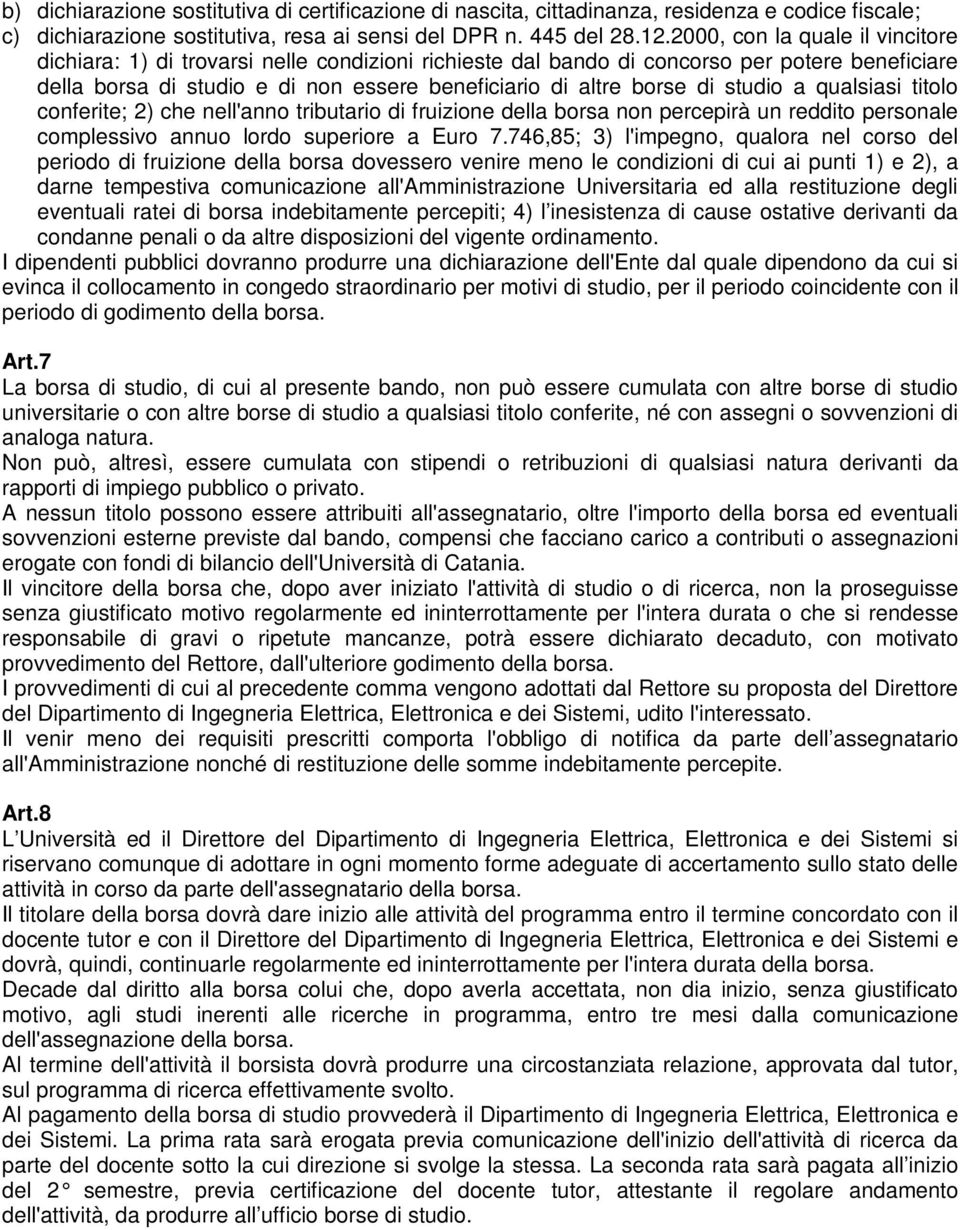 studio a qualsiasi titolo conferite; 2) che nell'anno tributario di fruizione della borsa non percepirà un reddito personale complessivo annuo lordo superiore a Euro 7.