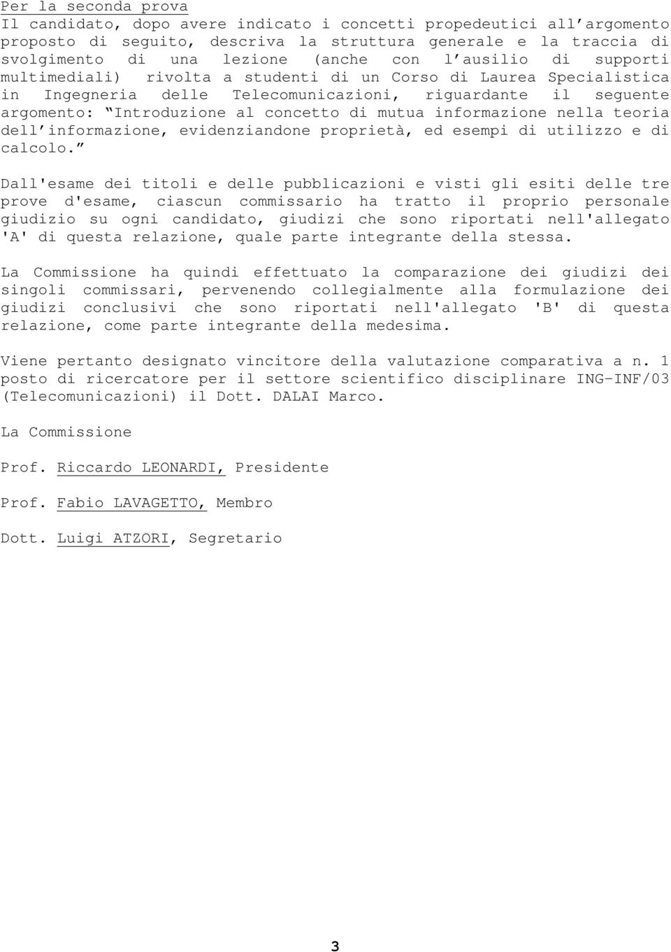 informazione nella teoria dell informazione, evidenziandone proprietà, ed esempi di utilizzo e di calcolo.