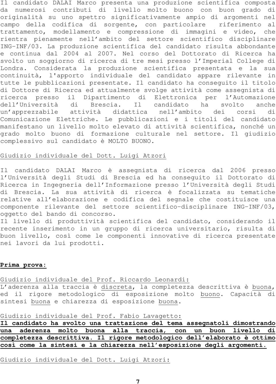 disciplinare ING-INF/03. La produzione scientifica del candidato risulta abbondante e continua dal 2004 al 2007.