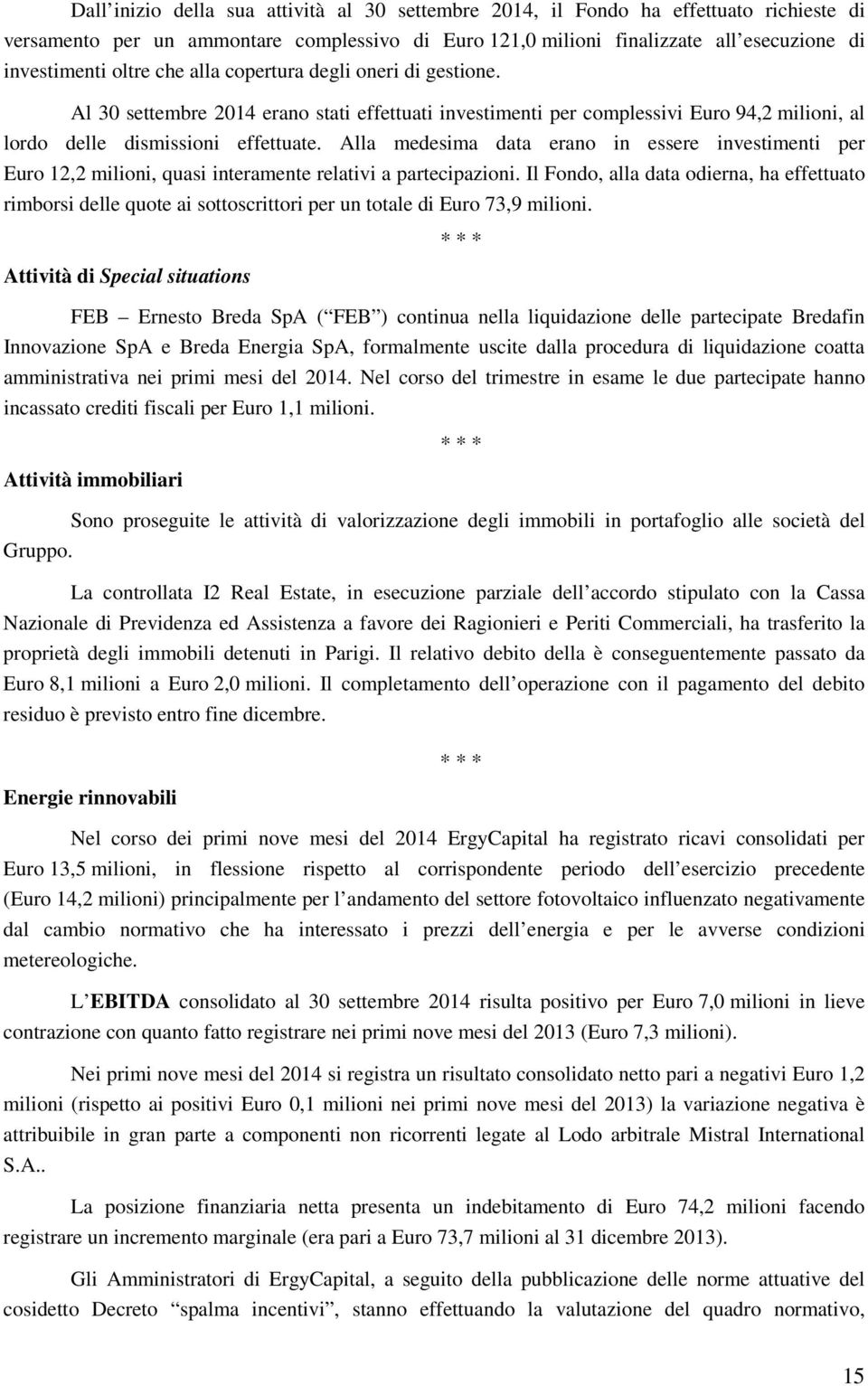 Alla medesima data erano in essere investimenti per Euro 12,2 milioni, quasi interamente relativi a partecipazioni.