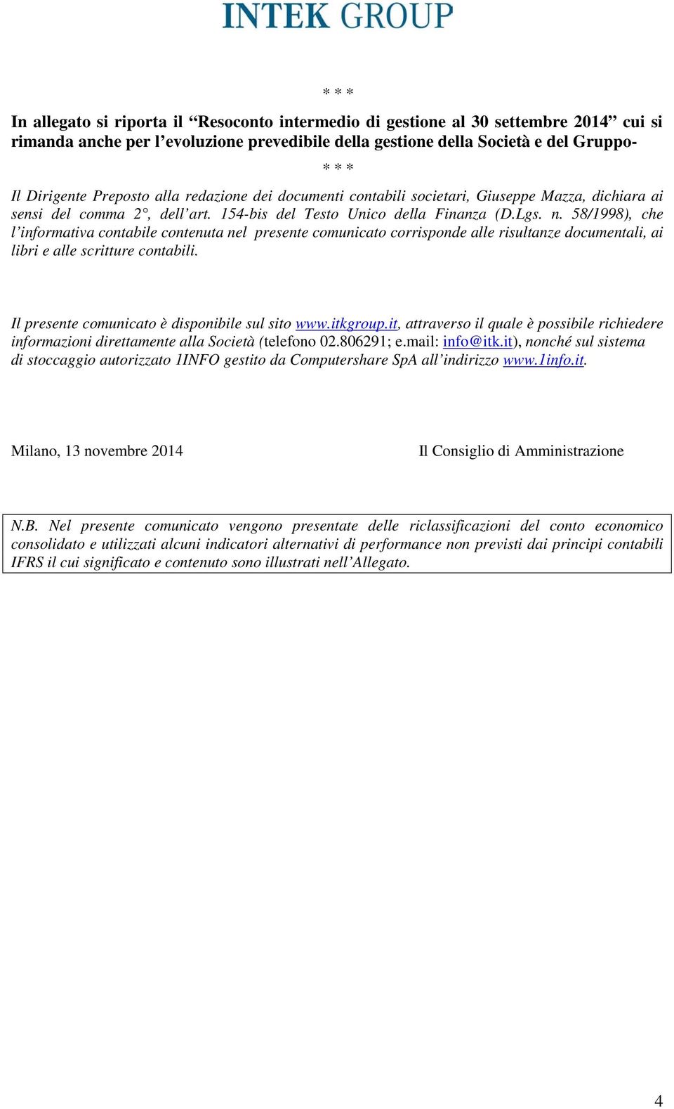 58/1998), che l informativa contabile contenuta nel presente comunicato corrisponde alle risultanze documentali, ai libri e alle scritture contabili. Il presente comunicato è disponibile sul sito www.