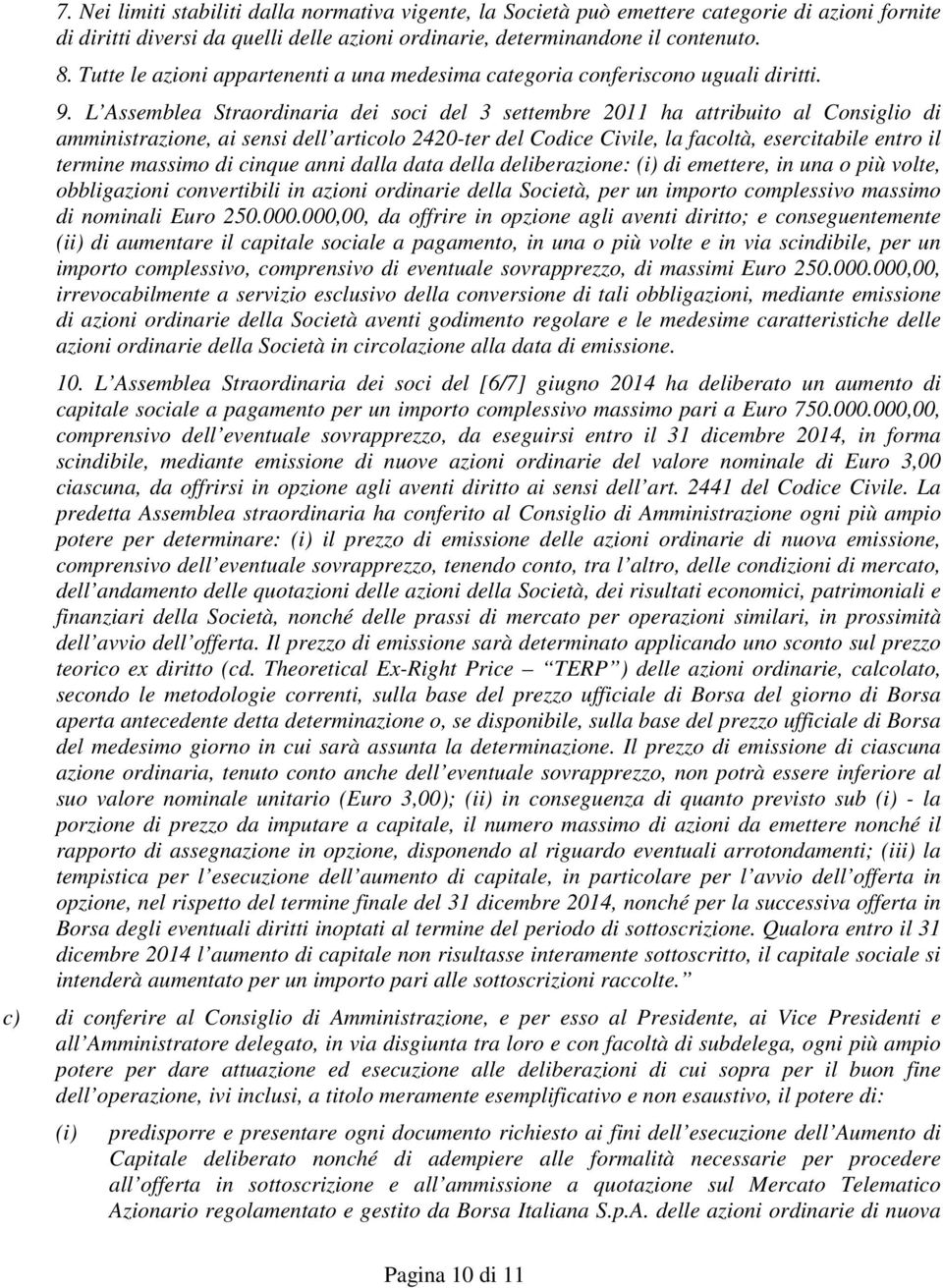 L Assemblea Straordinaria dei soci del 3 settembre 2011 ha attribuito al Consiglio di amministrazione, ai sensi dell articolo 2420-ter del Codice Civile, la facoltà, esercitabile entro il termine