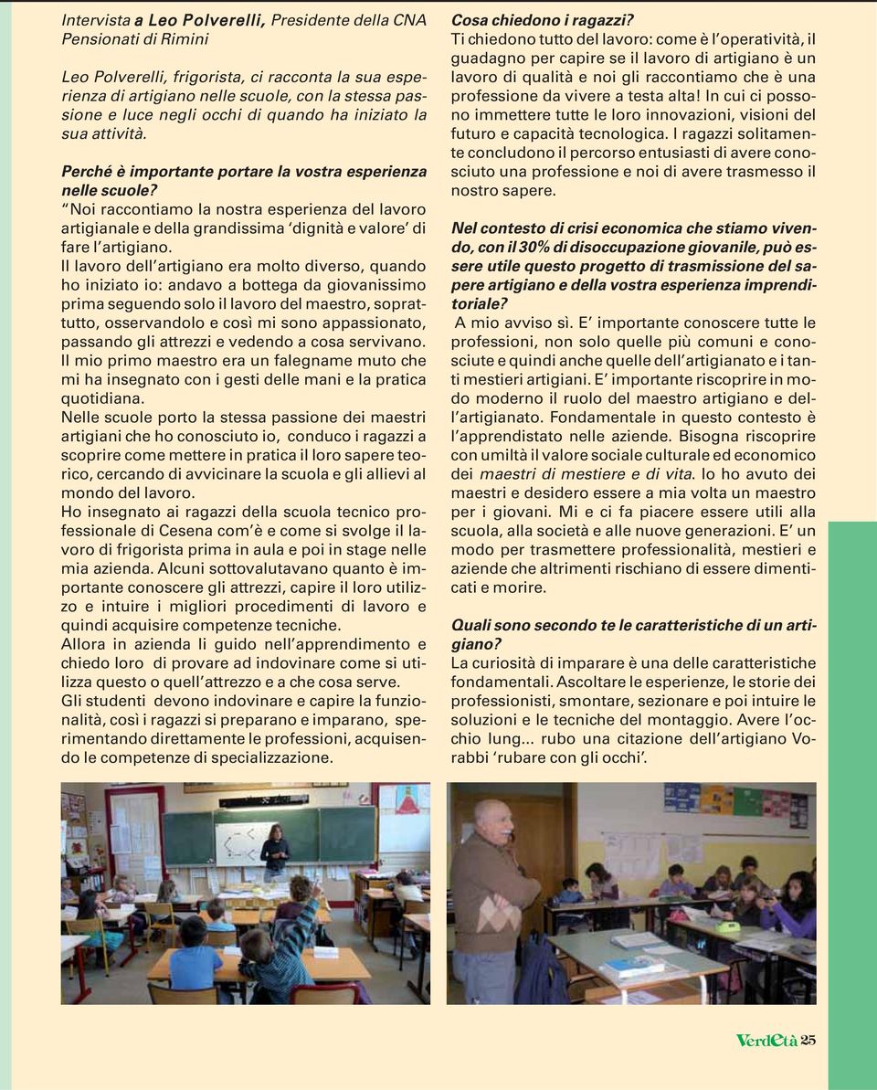 Noi raccontiamo la nostra esperienza del lavoro artigianale e della grandissima dignità e valore di fare l artigiano.