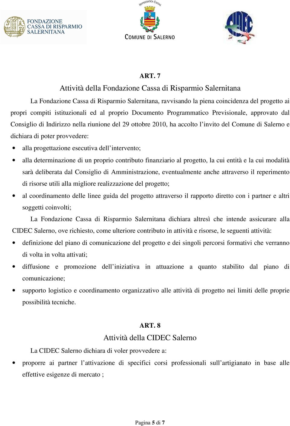 progettazione esecutiva dell intervento; alla determinazione di un proprio contributo finanziario al progetto, la cui entità e la cui modalità sarà deliberata dal Consiglio di Amministrazione,