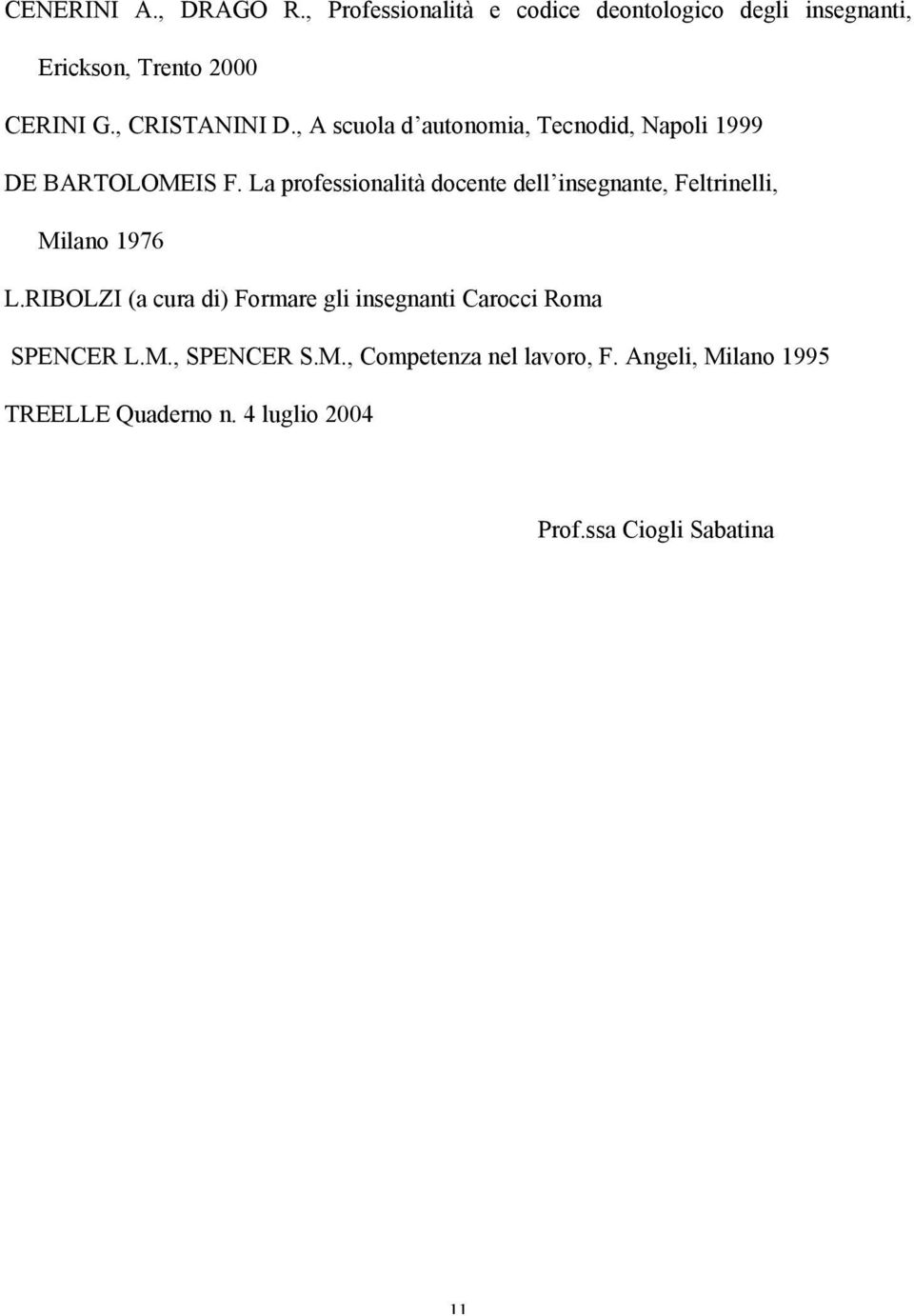 La professionalità docente dell insegnante, Feltrinelli, Milano 1976 L.