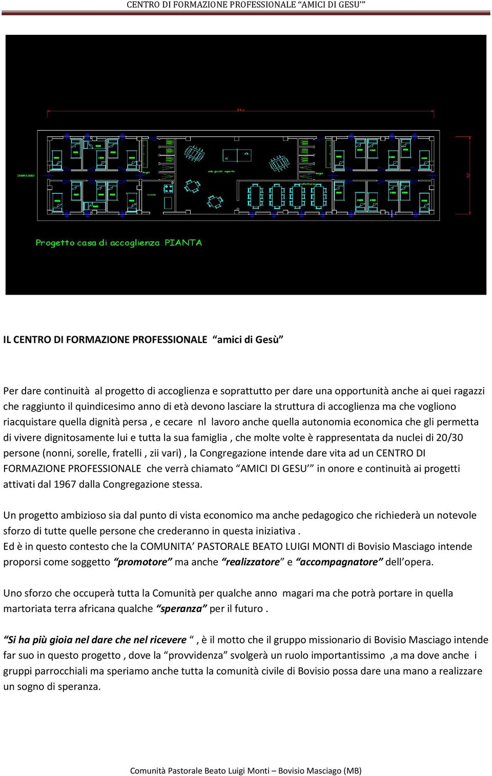 tutta la sua famiglia, che molte volte è rappresentata da nuclei di 20/30 persone (nonni, sorelle, fratelli, zii vari), la Congregazione intende dare vita ad un CENTRO DI FORMAZIONE PROFESSIONALE che