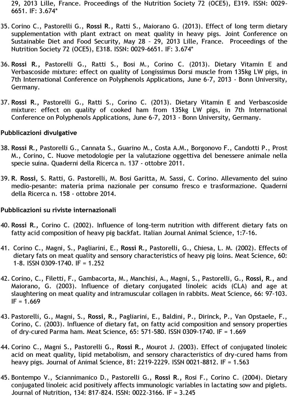Proceedings of the Nutrition Society 72 (OCE5), E318. ISSN: 0029-6651. IF: 3.674* 36. Rossi R., Pastorelli G., Ratti S., Bosi M., Corino C. (2013).