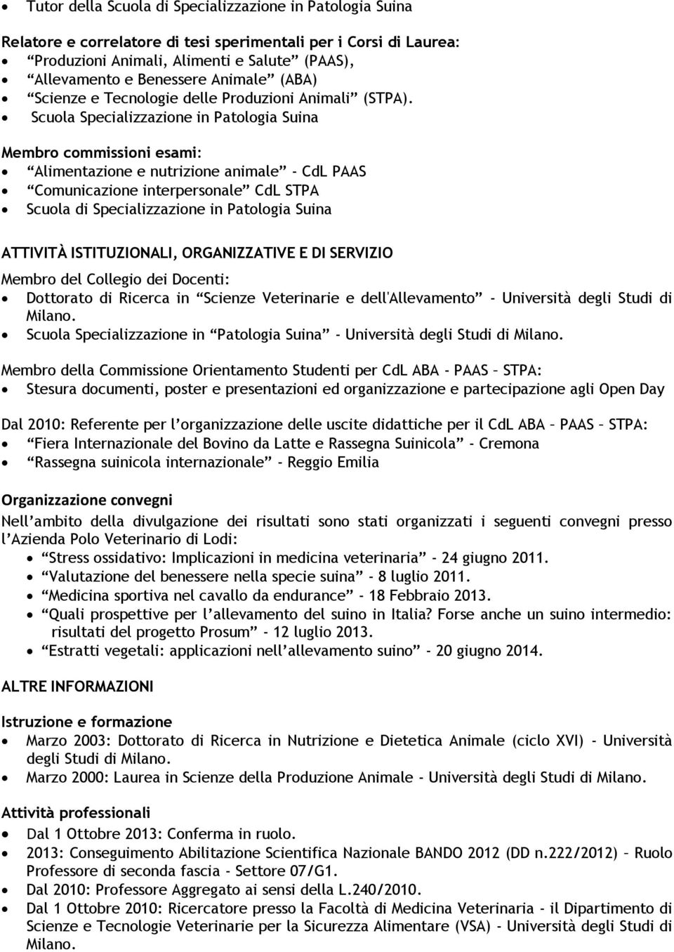 Scuola Specializzazione in Patologia Suina Membro commissioni esami: Alimentazione e nutrizione animale - CdL PAAS Comunicazione interpersonale CdL STPA Scuola di Specializzazione in Patologia Suina