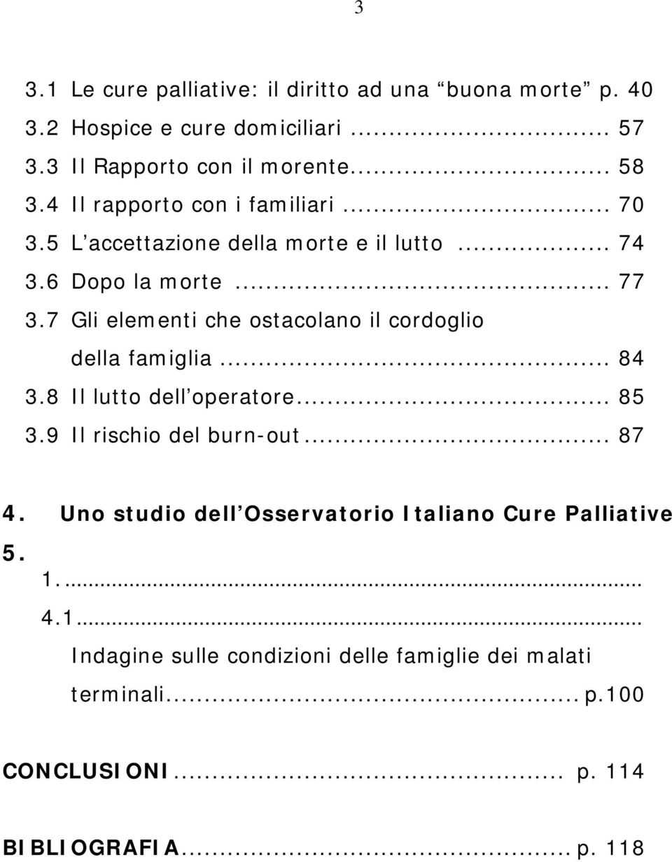 7 Gli elementi che ostacolano il cordoglio della famiglia... 84 3.8 Il lutto dell operatore... 85 3.9 Il rischio del burn-out... 87 4.