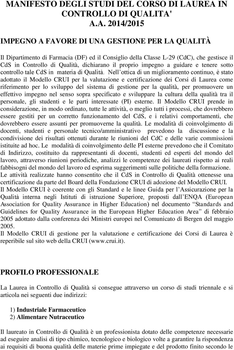 Nell ottica di un miglioramento continuo, è stato adottato il Modello CRUI per la valutazione e certificazione dei Corsi di Laurea come riferimento per lo sviluppo del sistema di gestione per la