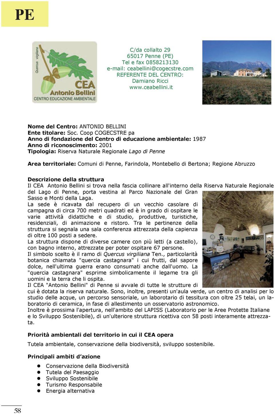 Farindola, Montebello di Bertona; Regione Abruzzo Descrizione della struttura Il CEA Antonio Bellini si trova nella fascia collinare all'interno della Riserva Naturale Regionale del Lago di Penne,