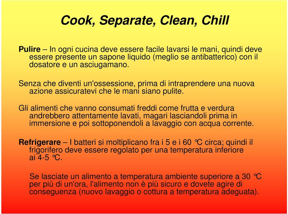 Gli alimenti che vanno consumati freddi come frutta e verdura andrebbero attentamente lavati, magari lasciandoli prima in immersione e poi sottoponendoli a lavaggio con acqua corrente.