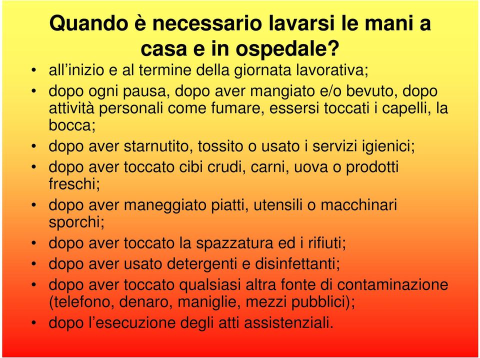 capelli, la bocca; dopo aver starnutito, tossito o usato i servizi igienici; dopo aver toccato cibi crudi, carni, uova o prodotti freschi; dopo aver maneggiato