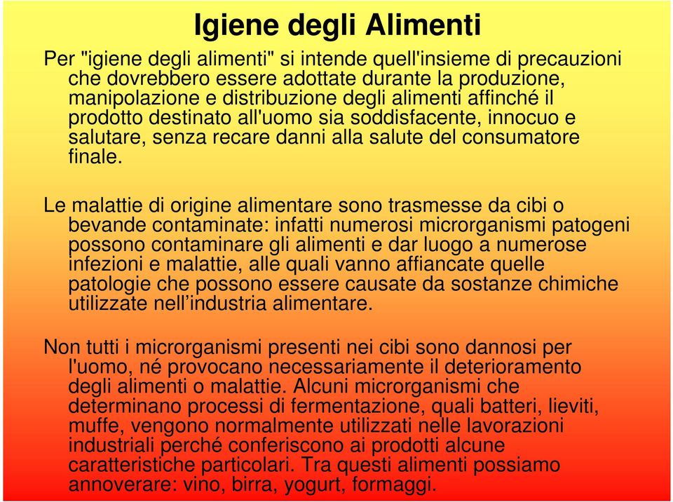 Le malattie di origine alimentare sono trasmesse da cibi o bevande contaminate: infatti numerosi microrganismi patogeni possono contaminare gli alimenti e dar luogo a numerose infezioni e malattie,