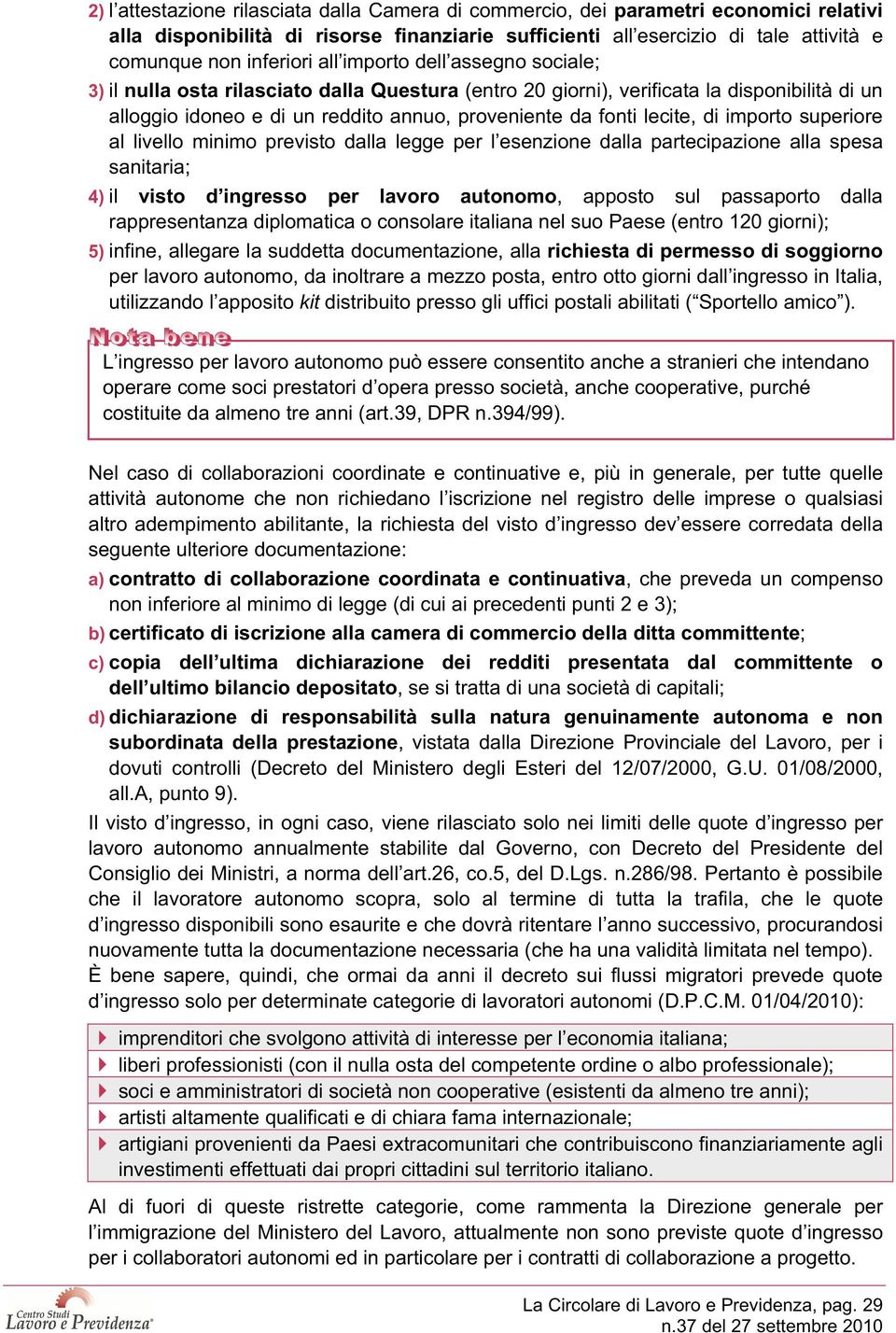 di importo superiore al livello minimo previsto dalla legge per l esenzione dalla partecipazione alla spesa sanitaria; 4) il visto d ingresso per lavoro autonomo, apposto sul passaporto dalla