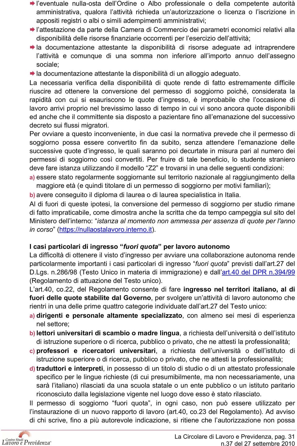 attività; la documentazione attestante la disponibilità di risorse adeguate ad intraprendere l attività e comunque di una somma non inferiore all importo annuo dell assegno sociale; la documentazione