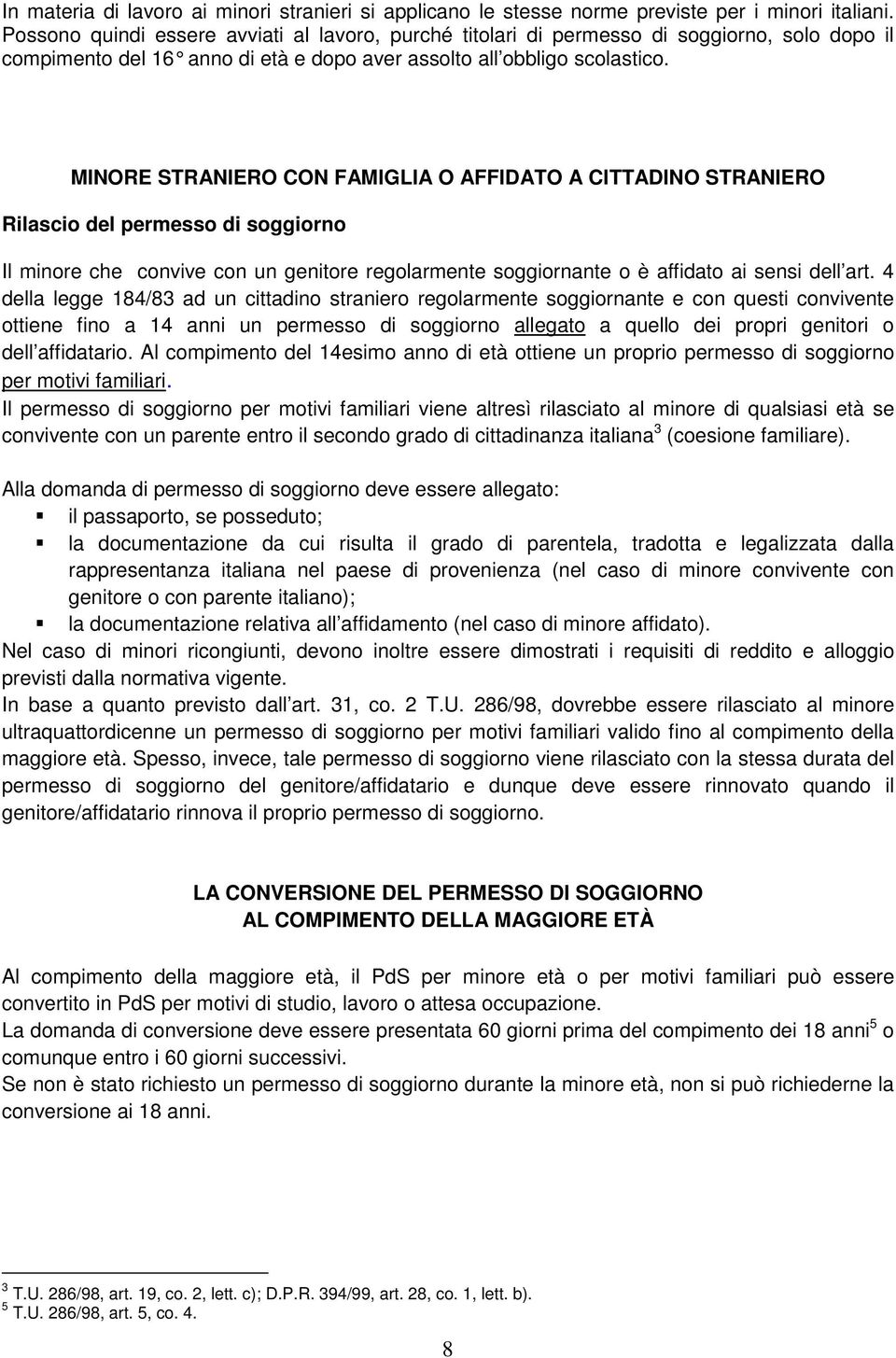 MINORE STRANIERO CON FAMIGLIA O AFFIDATO A CITTADINO STRANIERO Rilascio del permesso di soggiorno Il minore che convive con un genitore regolarmente soggiornante o è affidato ai sensi dell art.