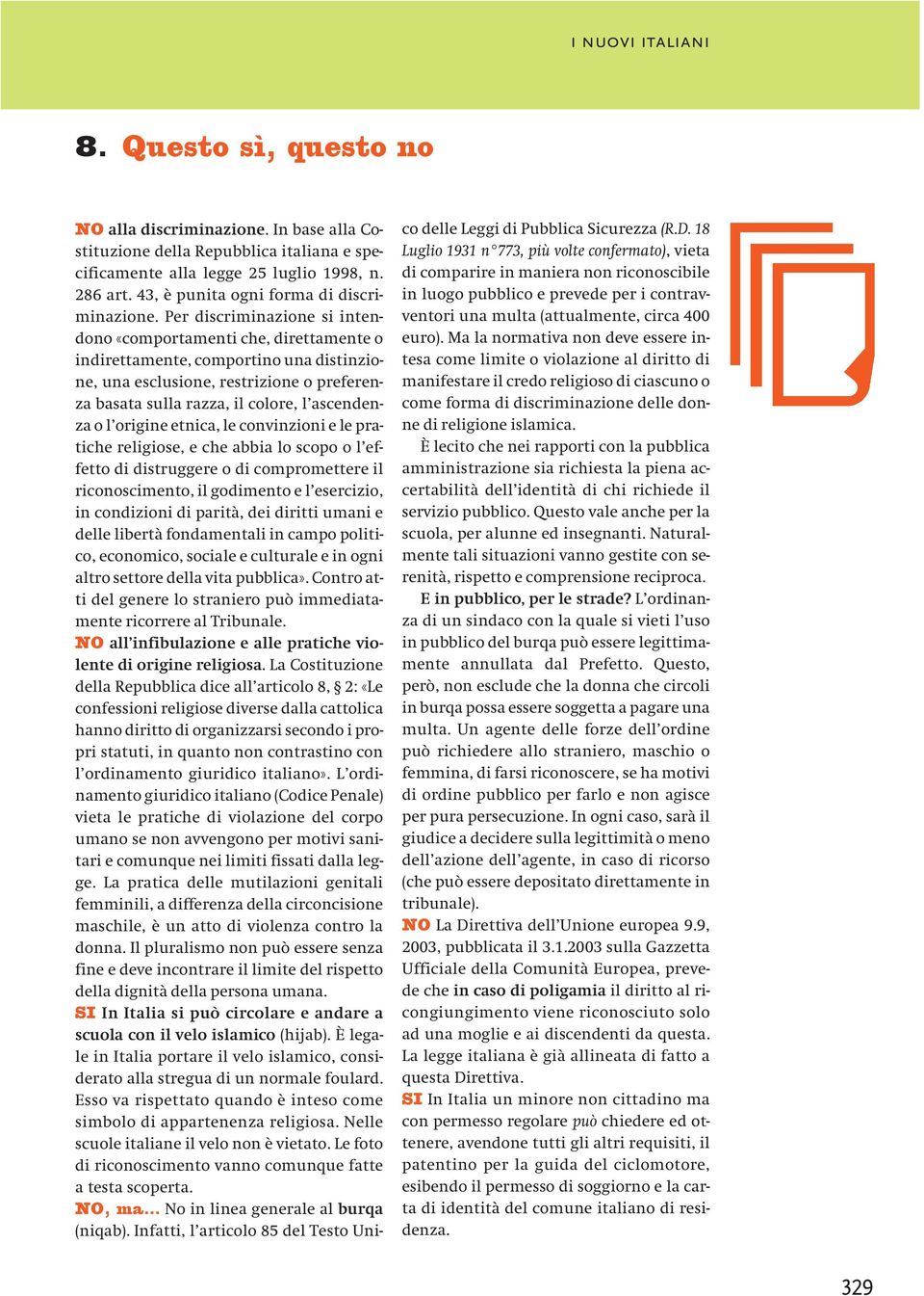 l origine etnica, le convinzioni e le pratiche religiose, e che abbia lo scopo o l effetto di distruggere o di compromettere il riconoscimento, il godimento e l esercizio, in condizioni di parità,