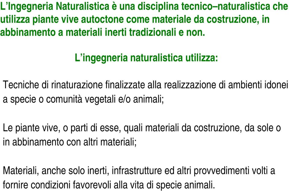 L ingegneria naturalistica utilizza: Tecniche di rinaturazione finalizzate alla realizzazione di ambienti idonei a specie o comunità vegetali e/o