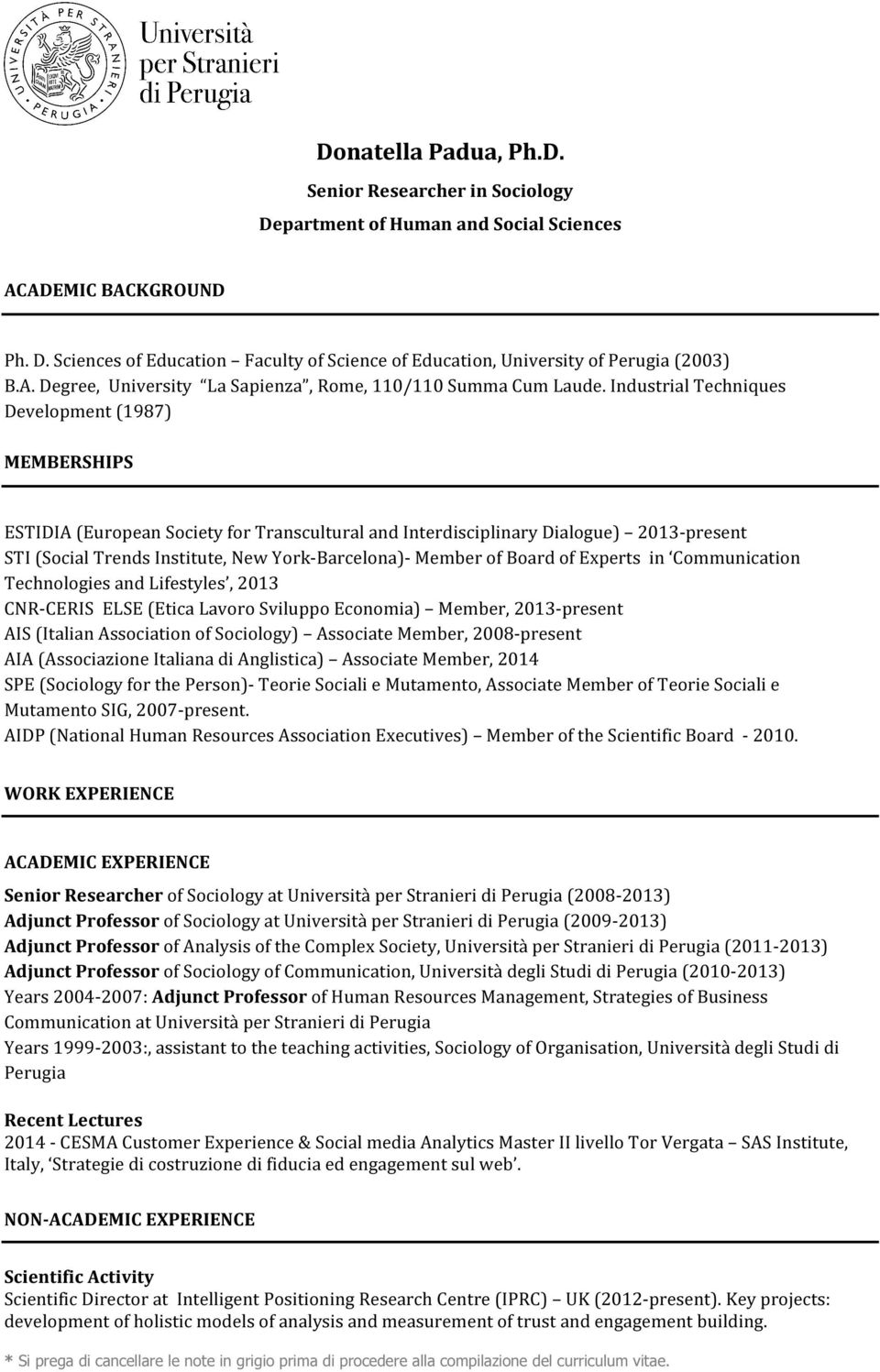 Industrial Techniques Development (1987) MEMBERSHIPS ESTIDIA (European Society for Transcultural and Interdisciplinary Dialogue) 2013-present STI (Social Trends Institute, New York-Barcelona)- Member