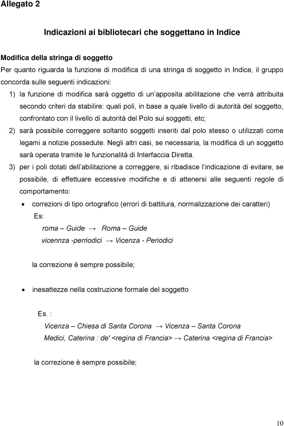 soggetto, confrontato con il livello di autorità del Polo sui soggetti, etc; 2) sarà possibile correggere soltanto soggetti inseriti dal polo stesso o utilizzati come legami a notizie possedute.