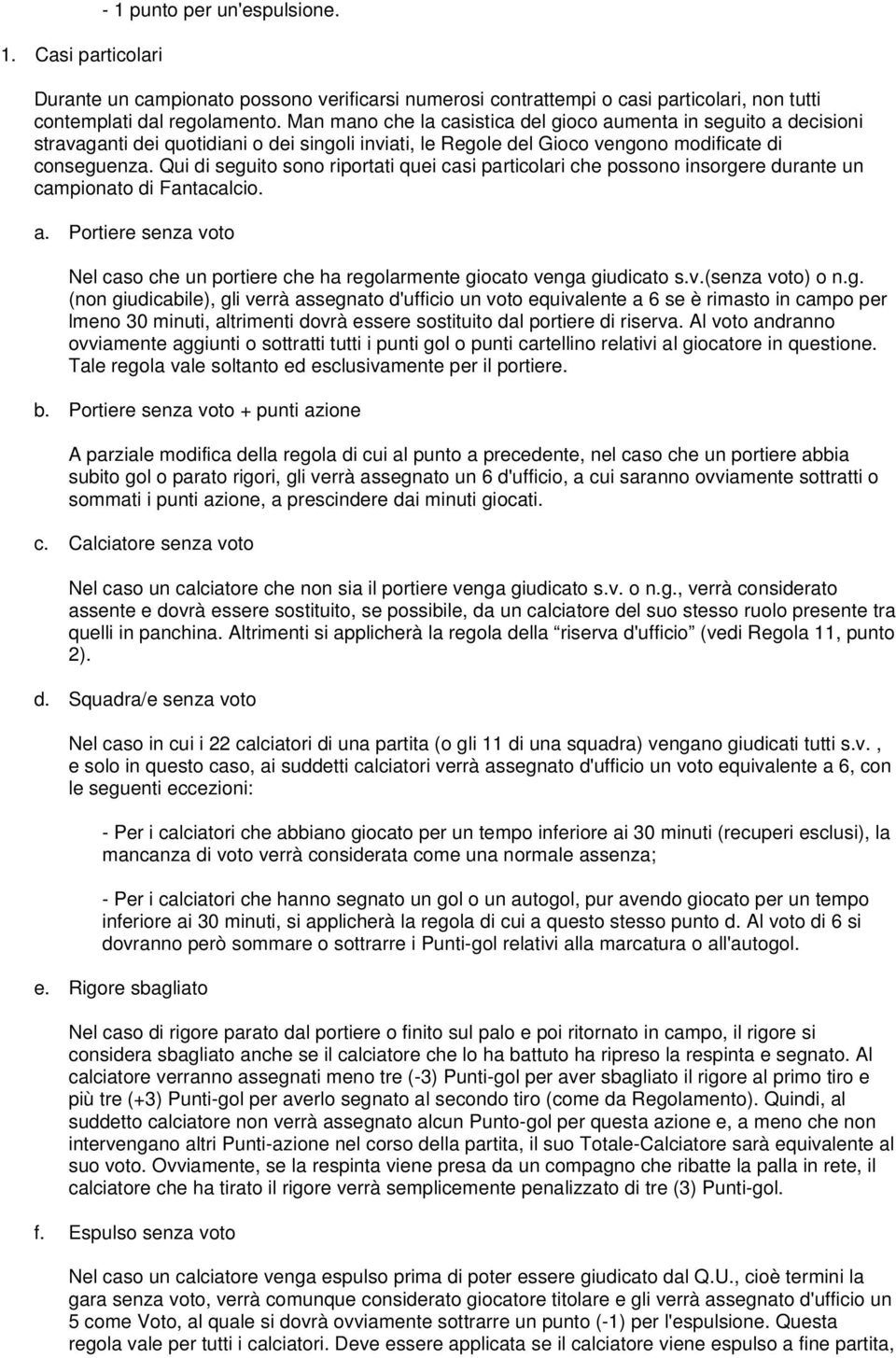 Qui di seguito sono riportati quei casi particolari che possono insorgere durante un campionato di Fantacalcio. a.