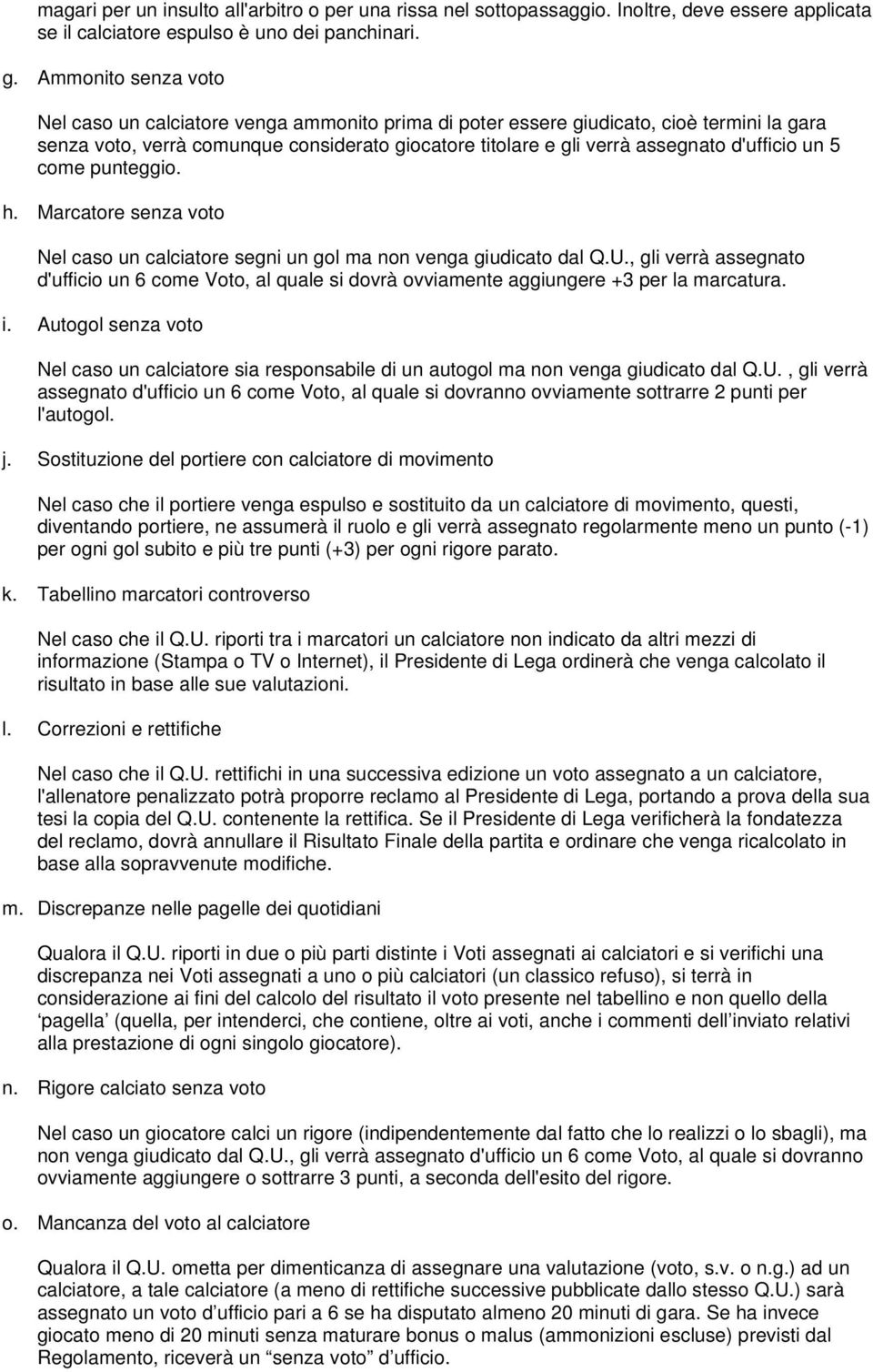 d'ufficio un 5 come punteggio. h. Marcatore senza voto Nel caso un calciatore segni un gol ma non venga giudicato dal Q.U.