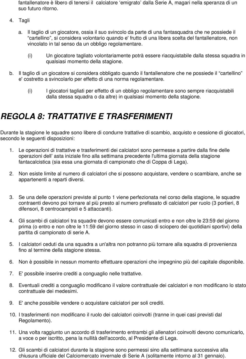 vincolato in tal senso da un obbligo regolamentare. (i) Un giocatore tagliato volontariamente potrà essere riacquistabile dalla stessa squadra in qualsiasi momento della stagione. b.