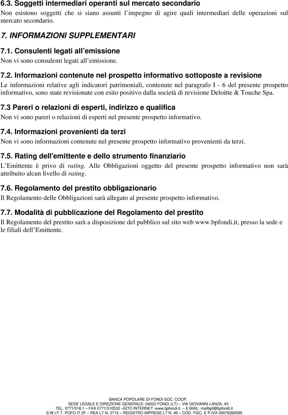 Informazioni contenute nel prospetto informativo sottoposte a revisione Le informazioni relative agli indicatori patrimoniali, contenute nel paragrafo I - 6 del presente prospetto informativo, sono