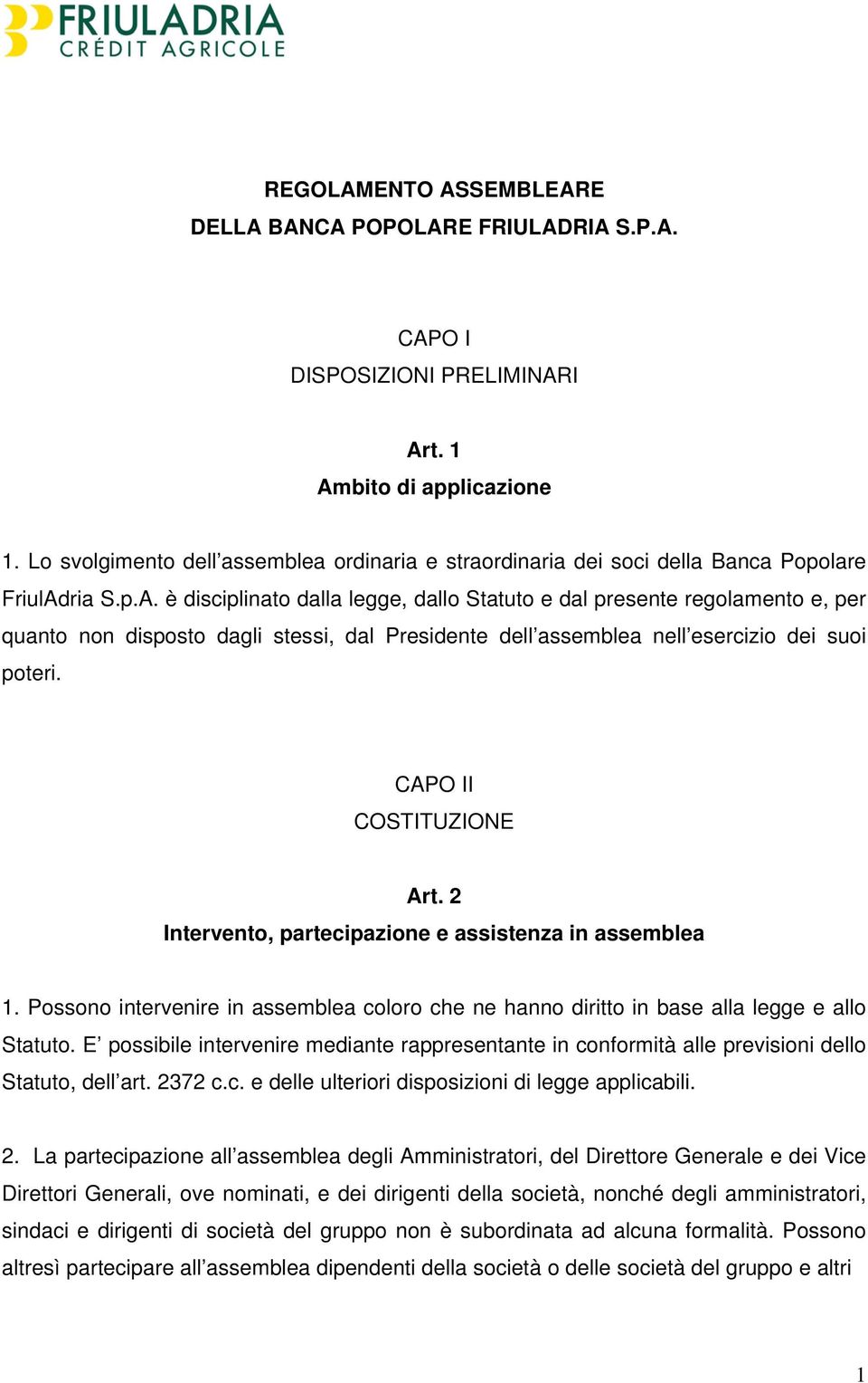 ria S.p.A. è disciplinato dalla legge, dallo Statuto e dal presente regolamento e, per quanto non disposto dagli stessi, dal Presidente dell assemblea nell esercizio dei suoi poteri.