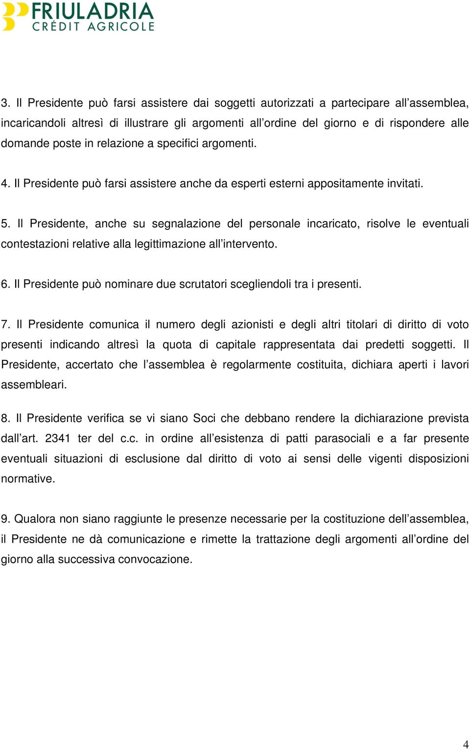 Il Presidente, anche su segnalazione del personale incaricato, risolve le eventuali contestazioni relative alla legittimazione all intervento. 6.