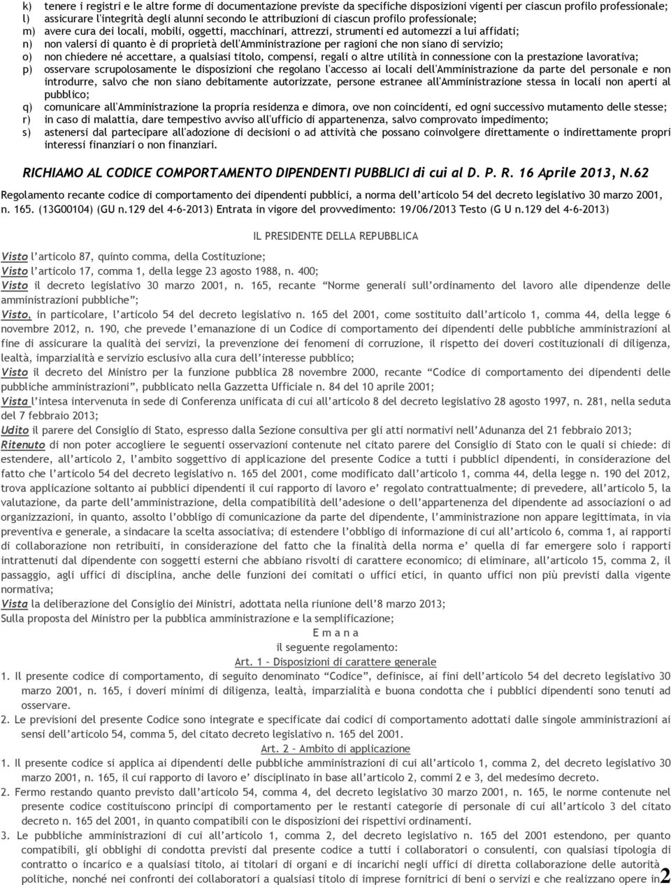 per ragioni che non siano di servizio; o) non chiedere né accettare, a qualsiasi titolo, compensi, regali o altre utilità in connessione con la prestazione lavorativa; p) osservare scrupolosamente le