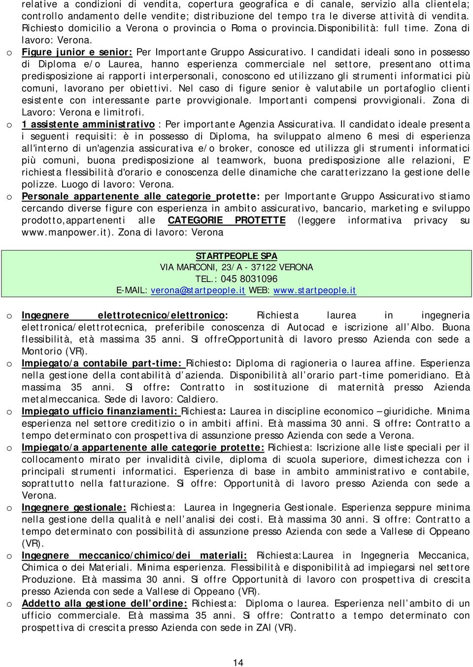 I candidati ideali sono in possesso di Diploma e/o Laurea, hanno esperienza commerciale nel settore, presentano ottima predisposizione ai rapporti interpersonali, conoscono ed utilizzano gli