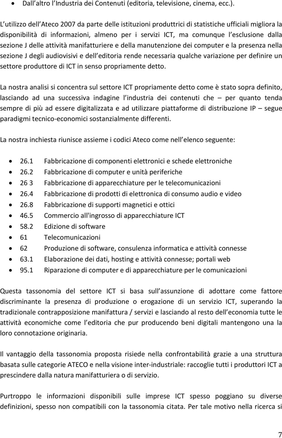 J delle attività manifatturiere e della manutenzione dei computer e la presenza nella sezione J degli audiovisivi e dell editoria rende necessaria qualche variazione per definire un settore