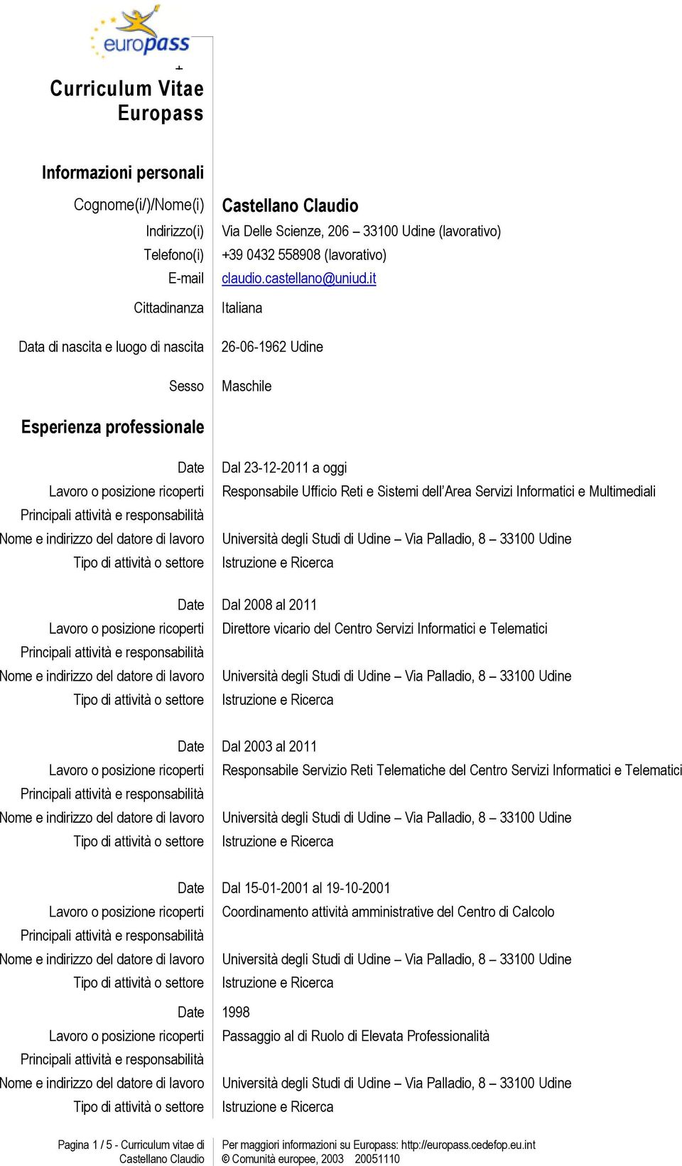 it Italiana 26-06-1962 Udine Maschile Esperienza professionale Date Dal 23-12-2011 a oggi Responsabile Ufficio Reti e Sistemi dell Area Servizi Informatici e Multimediali Date Dal 2008 al 2011