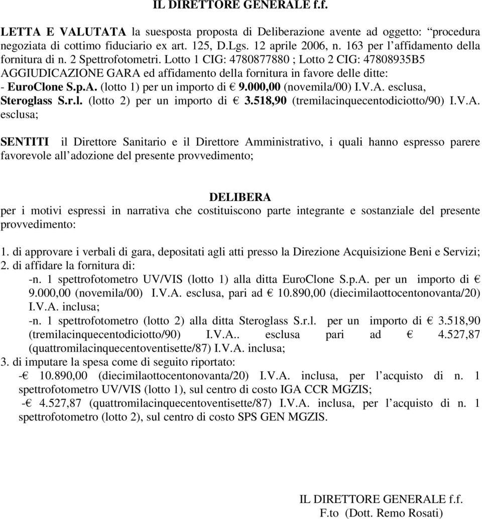 Lotto 1 CIG: 4780877880 ; Lotto 2 CIG: 47808935B5 AGGIUDICAZIONE GARA ed affidamento della fornitura in favore delle ditte: - EuroClone S.p.A. (lotto 1) per un importo di 9.000,00 (novemila/00) I.V.A. esclusa, Steroglass S.