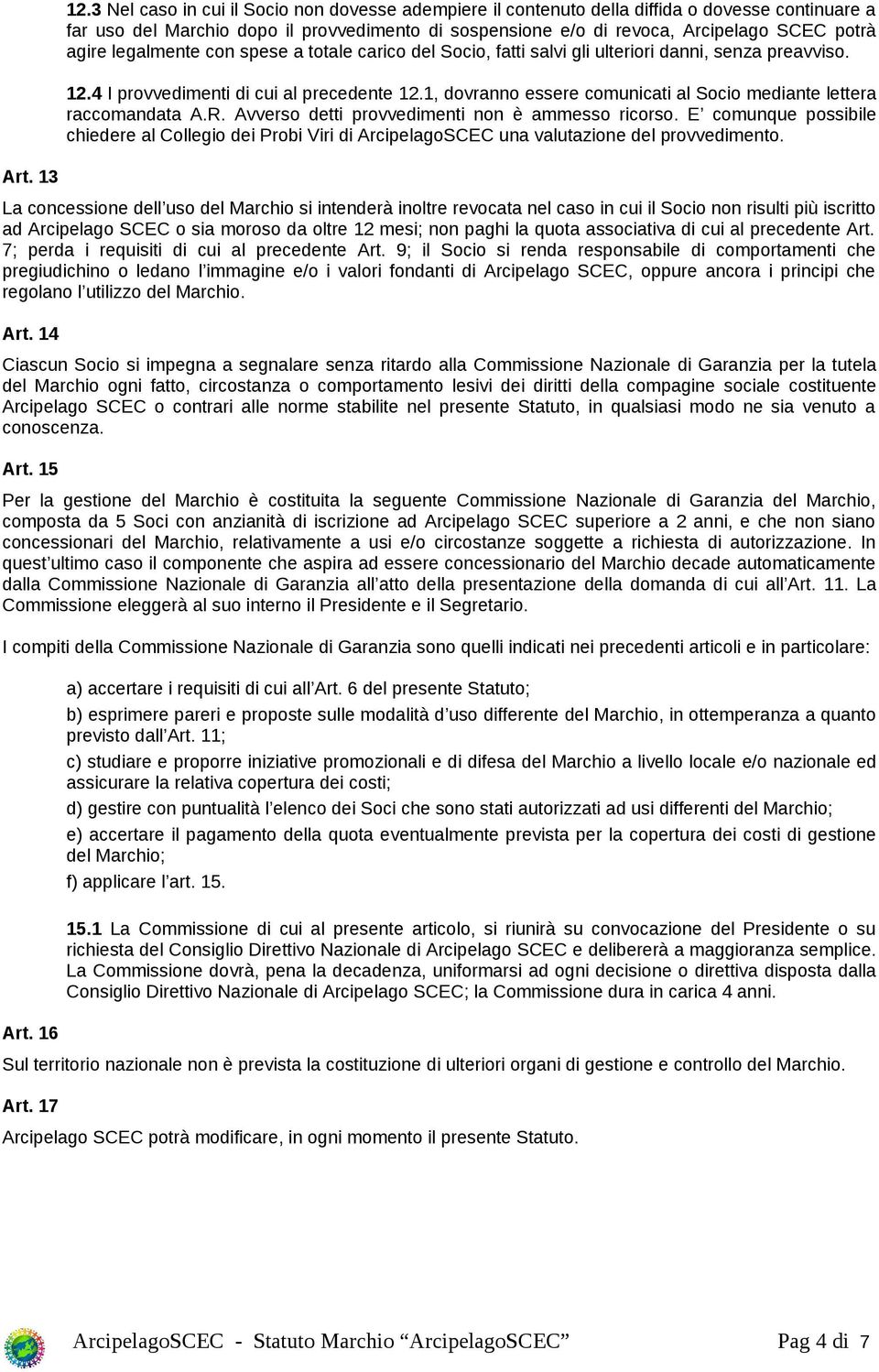 legalmente con spese a totale carico del Socio, fatti salvi gli ulteriori danni, senza preavviso. 12.4 I provvedimenti di cui al precedente 12.