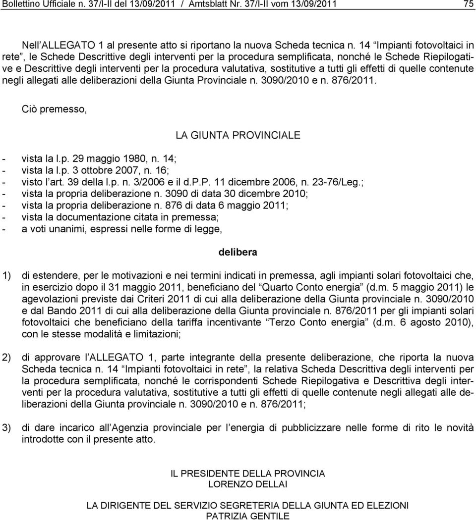 sostitutive a tutti gli effetti di quelle contenute negli allegati alle deliberazioni della Giunta Provinciale n. 3090/2010 e n. 876/2011. Ciò premesso, LA GIUNTA PROVINCIALE - vista la l.p. 29 maggio 1980, n.