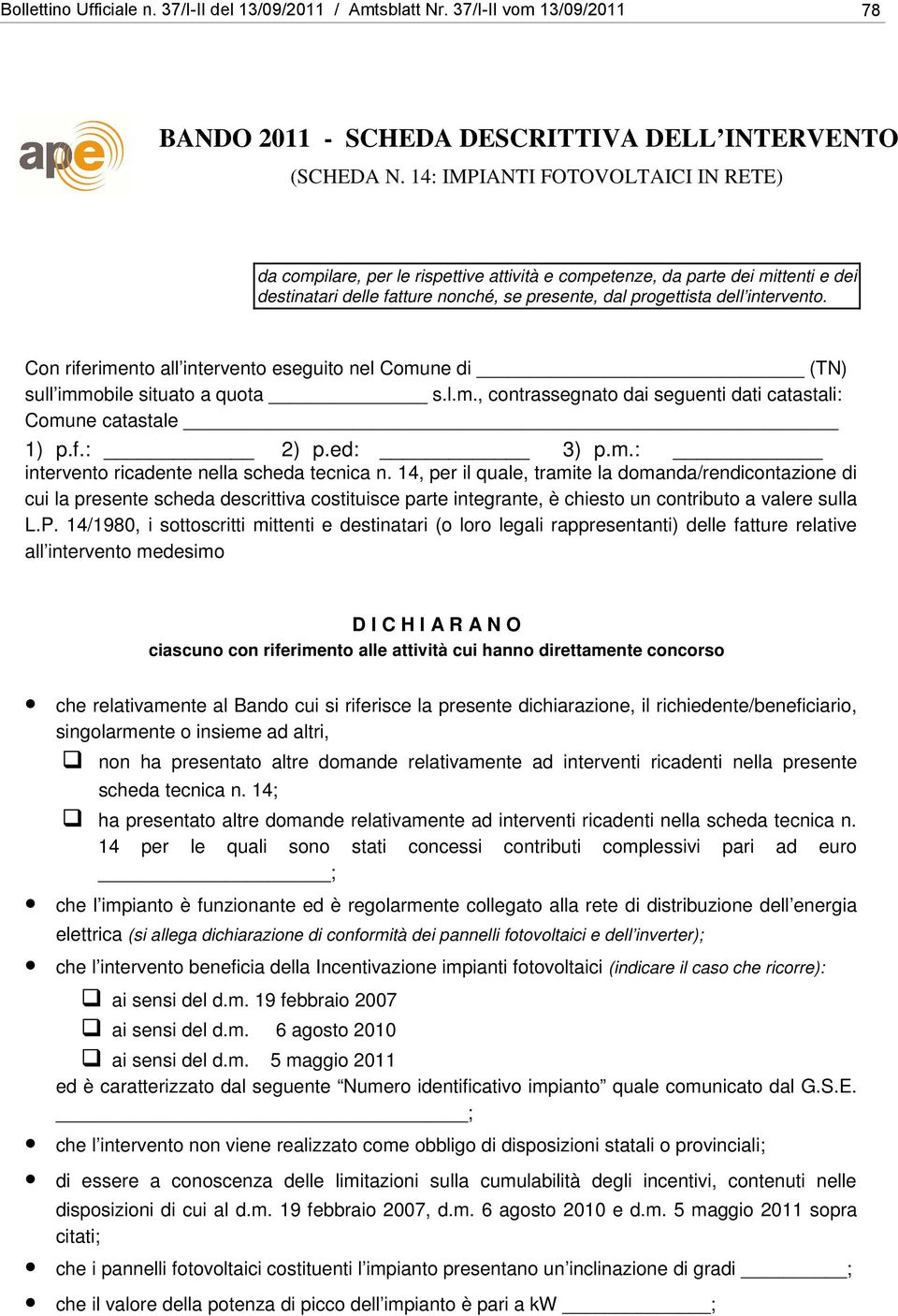 Con riferimento all intervento eseguito nel Comune di (TN) sull immobile situato a quota s.l.m., contrassegnato dai seguenti dati catastali: Comune catastale 1) p.f.: 2) p.ed: 3) p.m.: intervento ricadente nella scheda tecnica n.