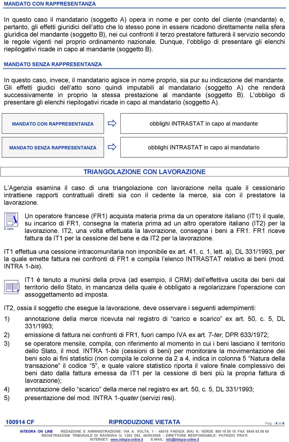 Dunque, l obbligo di presentare gli elenchi riepilogativi ricade in capo al mandante (soggetto B).