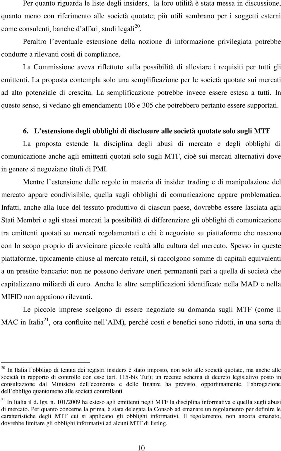 La Commissione aveva riflettuto sulla possibilità di alleviare i requisiti per tutti gli emittenti.