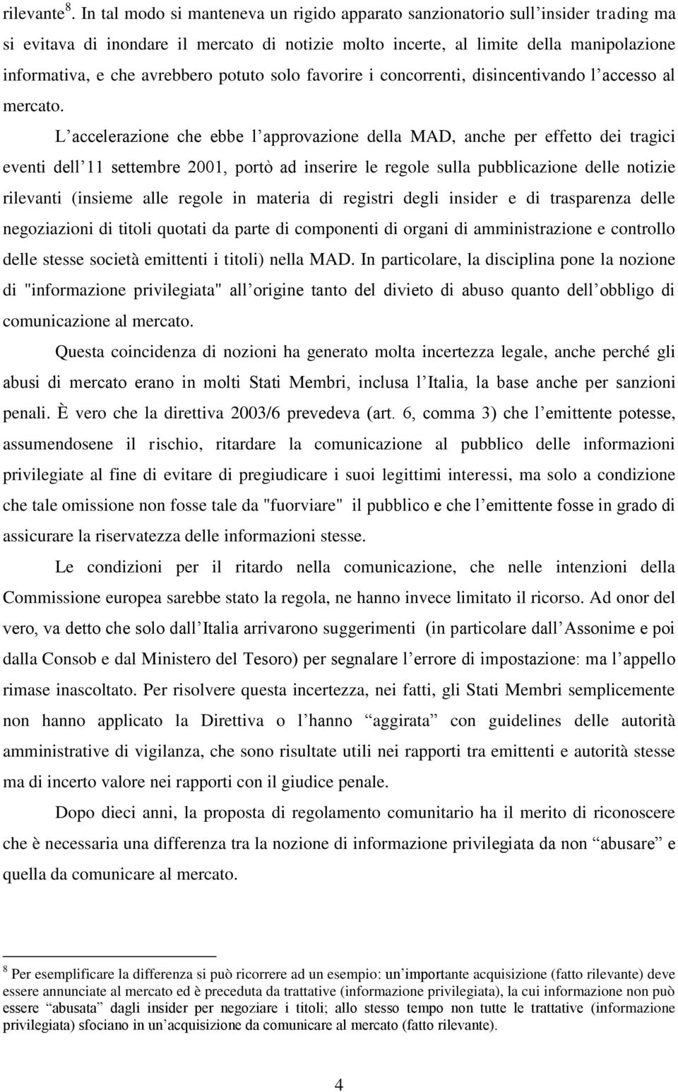 avrebbero potuto solo favorire i concorrenti, disincentivando l accesso al mercato.