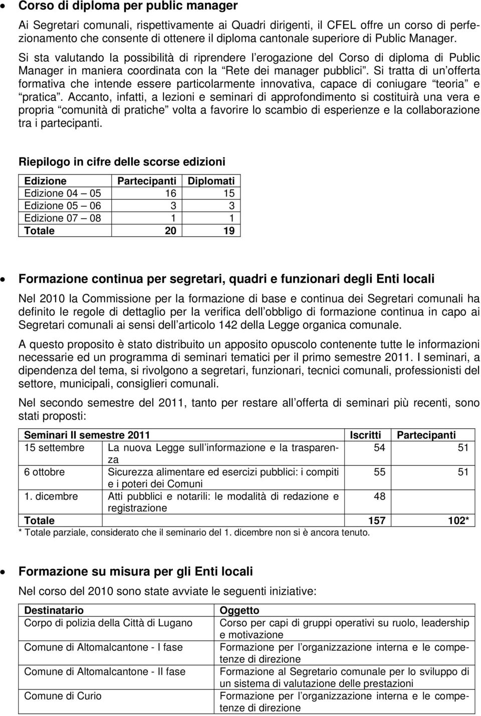 Si tratta di un offerta formativa che intende essere particolarmente innovativa, capace di coniugare teoria e pratica.