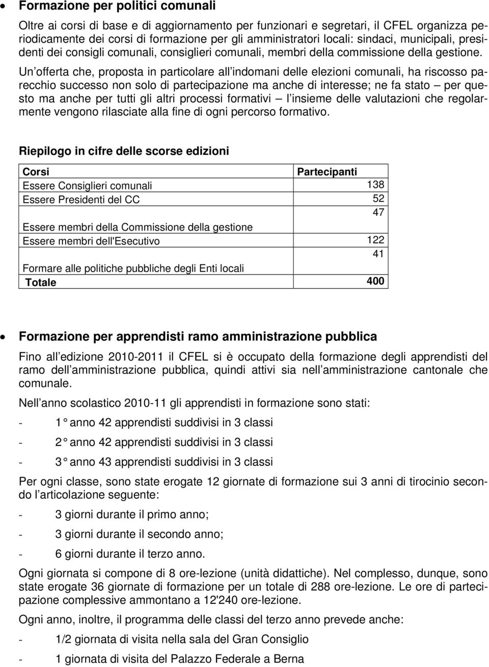 Un offerta che, proposta in particolare all indomani delle elezioni comunali, ha riscosso parecchio successo non solo di partecipazione ma anche di interesse; ne fa stato per questo ma anche per