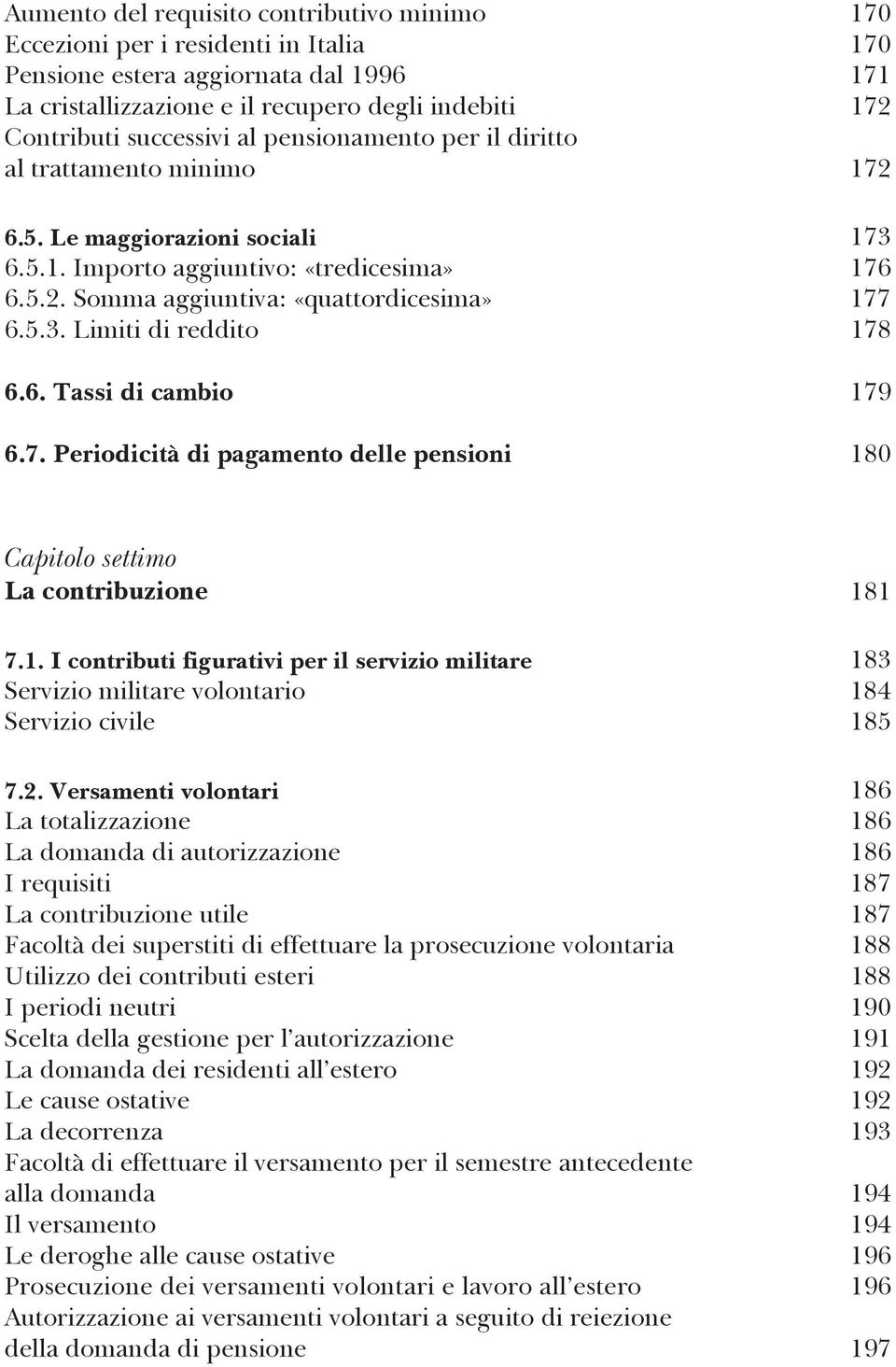 6. Tassi di cambio 179 6.7. Periodicità di pagamento delle pensioni 180 Capitolo settimo La contribuzione 181 7.1. I contributi figurativi per il servizio militare 183 Servizio militare volontario 184 Servizio civile 185 7.